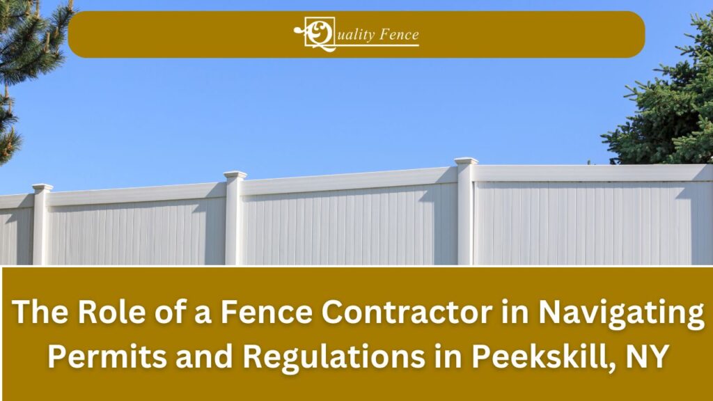 The Role of a Fence Contractor in Navigating Permits and Regulations in Peekskill, NY