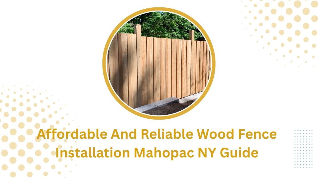 Affordable And Reliable Wood Fence Installation Mahopac NY Guide